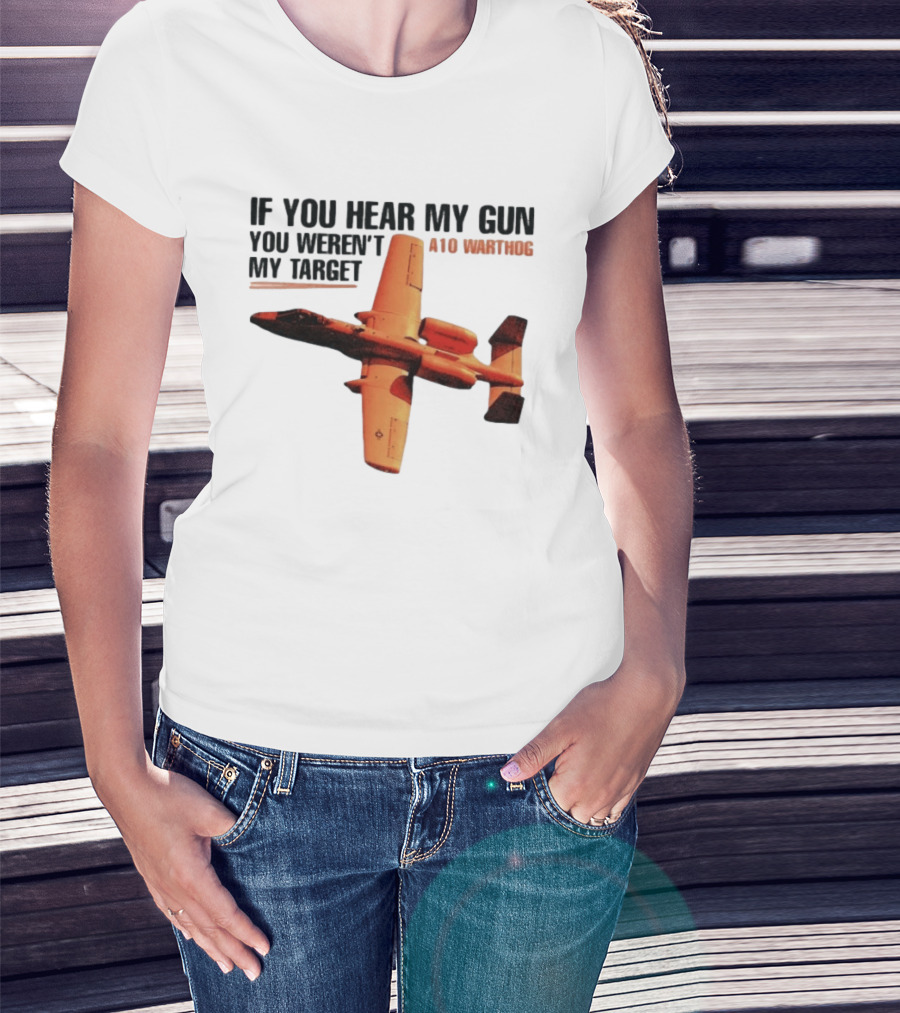 A10 Warthog If You Hear My Gun You Weren't My Target Text With Jet Aircraft T-Shirt