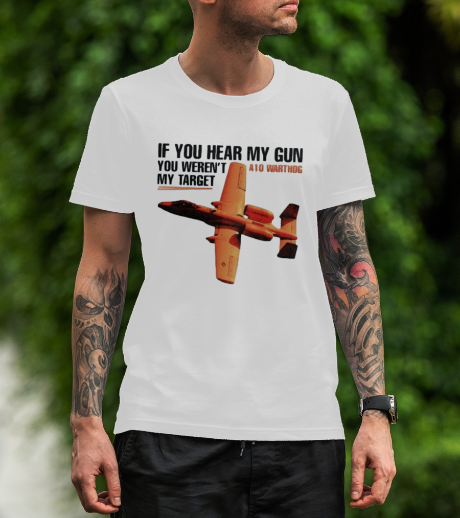 A10 Warthog If You Hear My Gun You Weren't My Target Text With Jet Aircraft T-Shirt