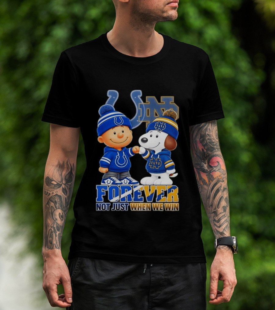 Snoopy Charlie Brown Indianapolis Colts Notre Dame Fighting Irish Forever Not Just When We Win T-Shirt