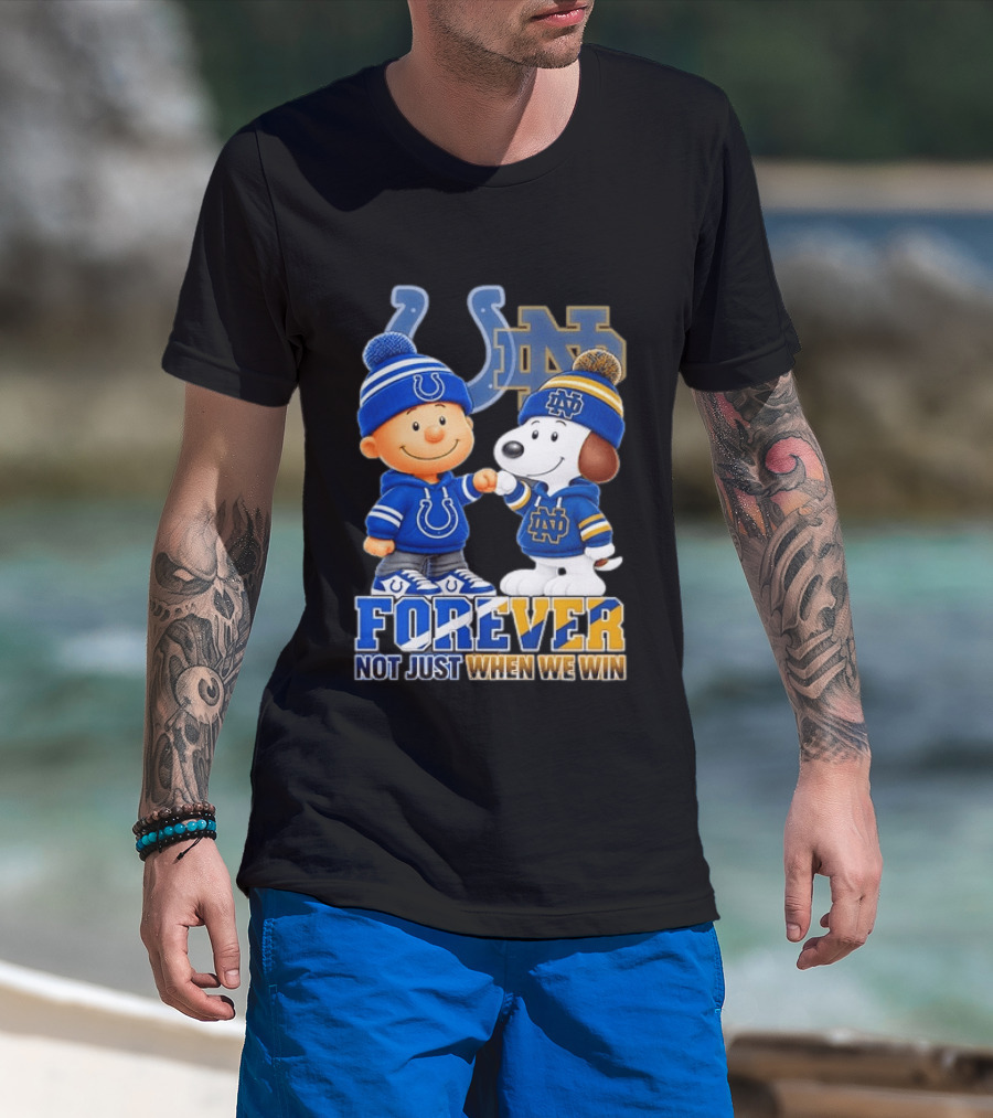 Snoopy Charlie Brown Indianapolis Colts Notre Dame Fighting Irish Forever Not Just When We Win T-Shirt