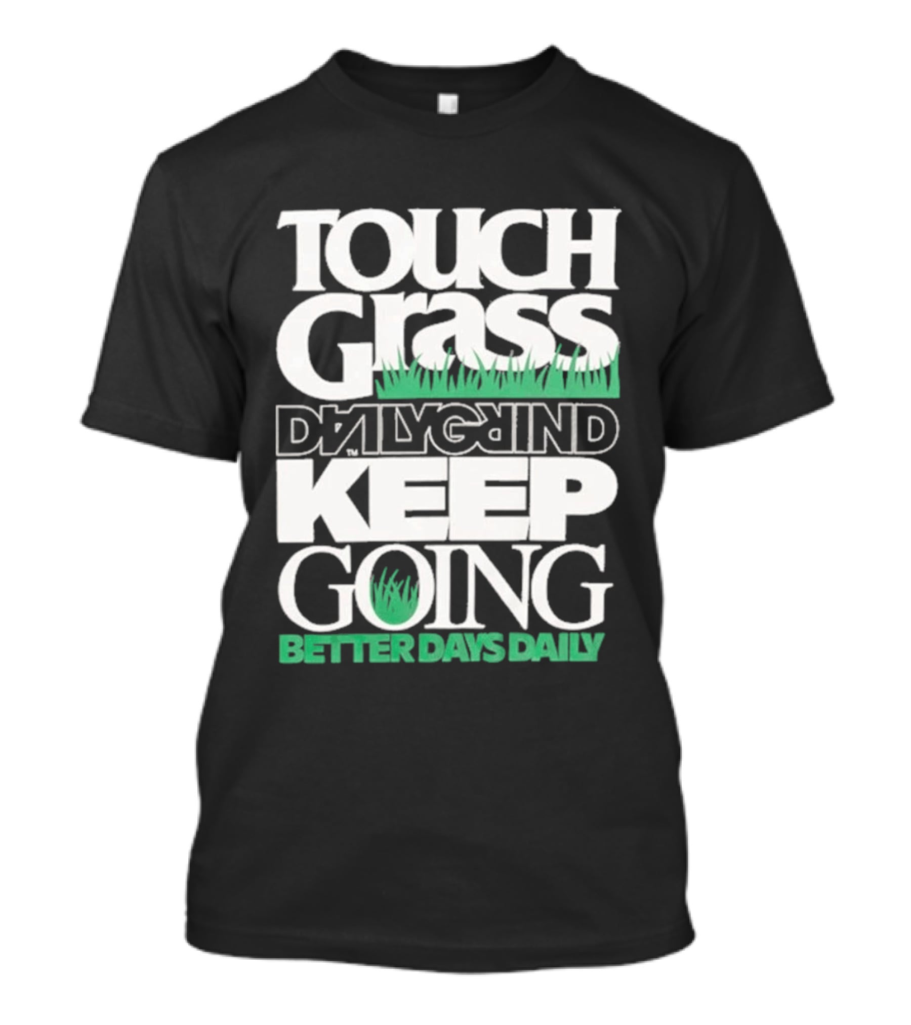 Touch Grass Daily Grind Keep Going Better Days Daily T-Shirt