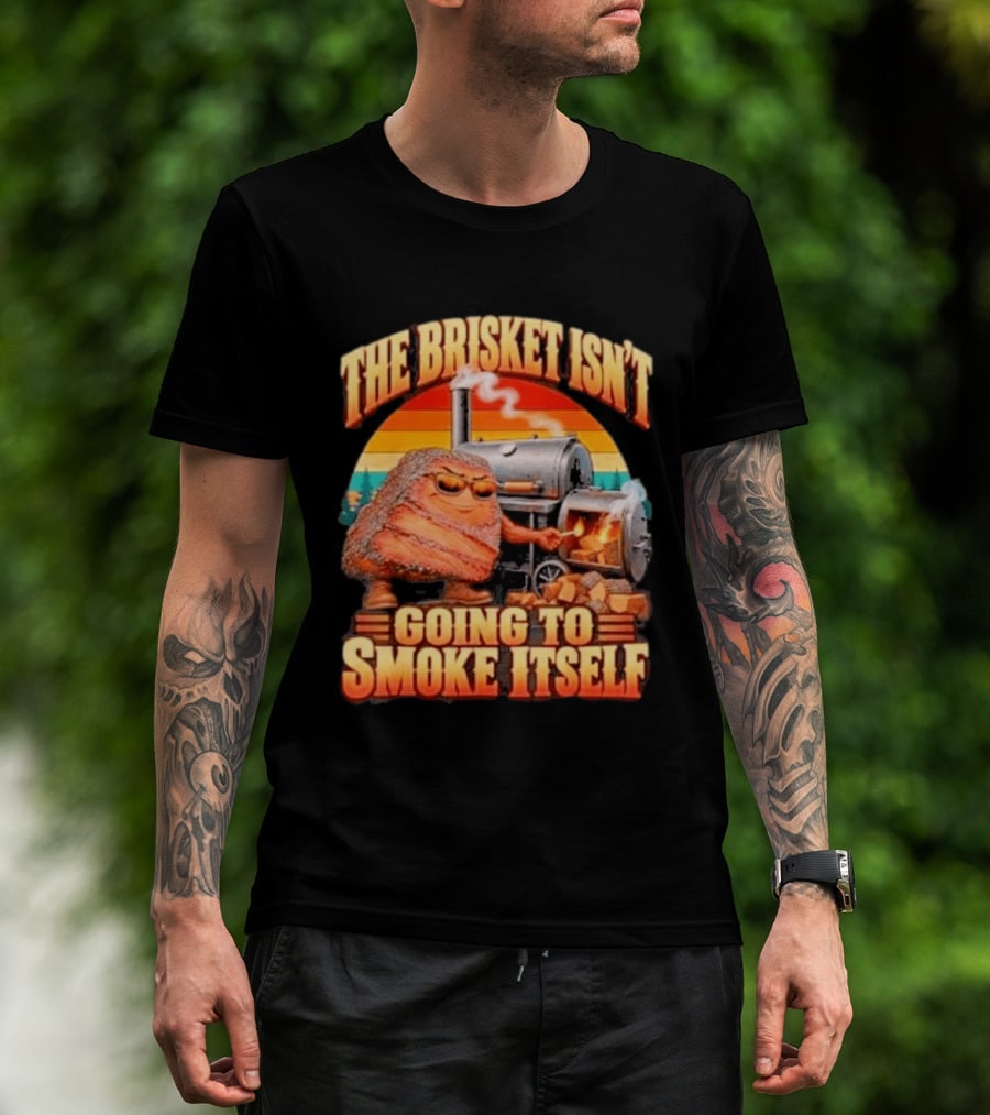 The Brisket Isn't Going To Smoke Itself BBQ Outfit Grilling Meat Lover Accessories T-Shirt