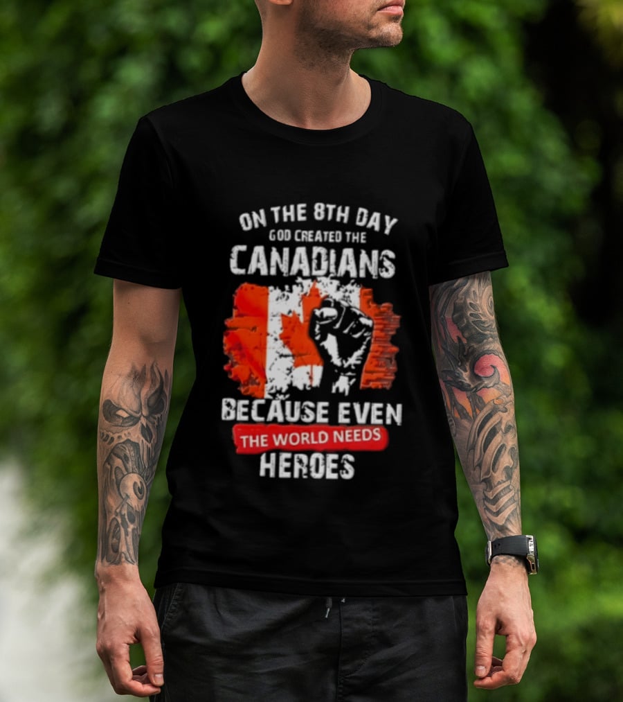 On The 8th Day God Created The Canadians Because The World Needs Heroes T-Shirt