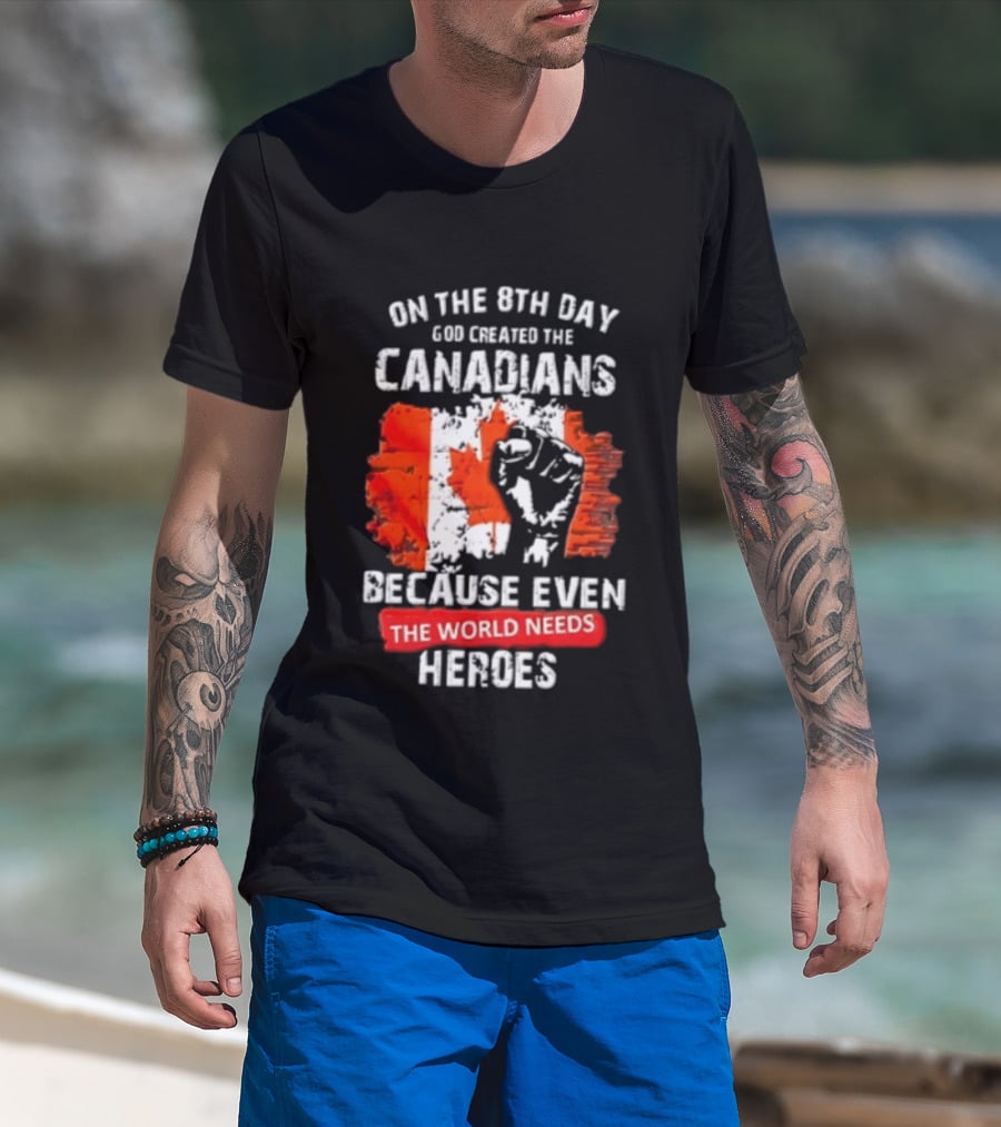 On The 8th Day God Created The Canadians Because The World Needs Heroes T-Shirt