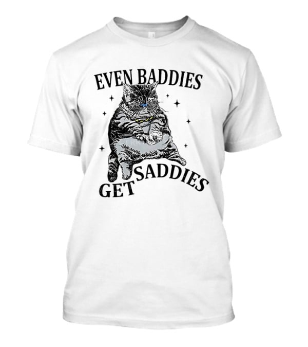Even Baddies Get Saddies Cat Baddie Saddie T-Shirt