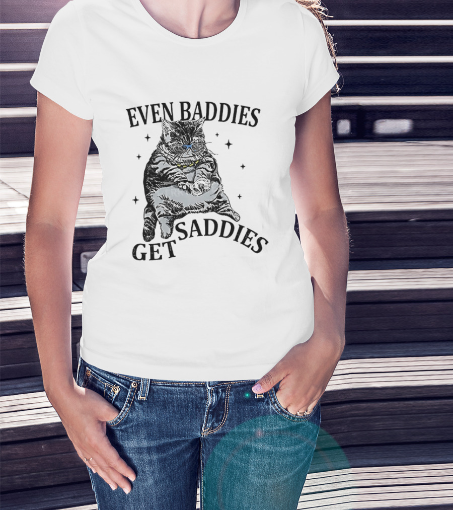 Even Baddies Get Saddies Cat Baddie Saddie T-Shirt