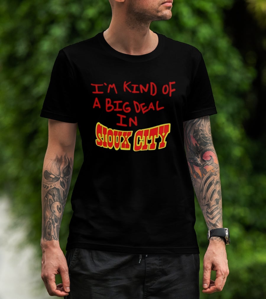 I'm Kind Of A Big Deal In Sioux City T-Shirt
