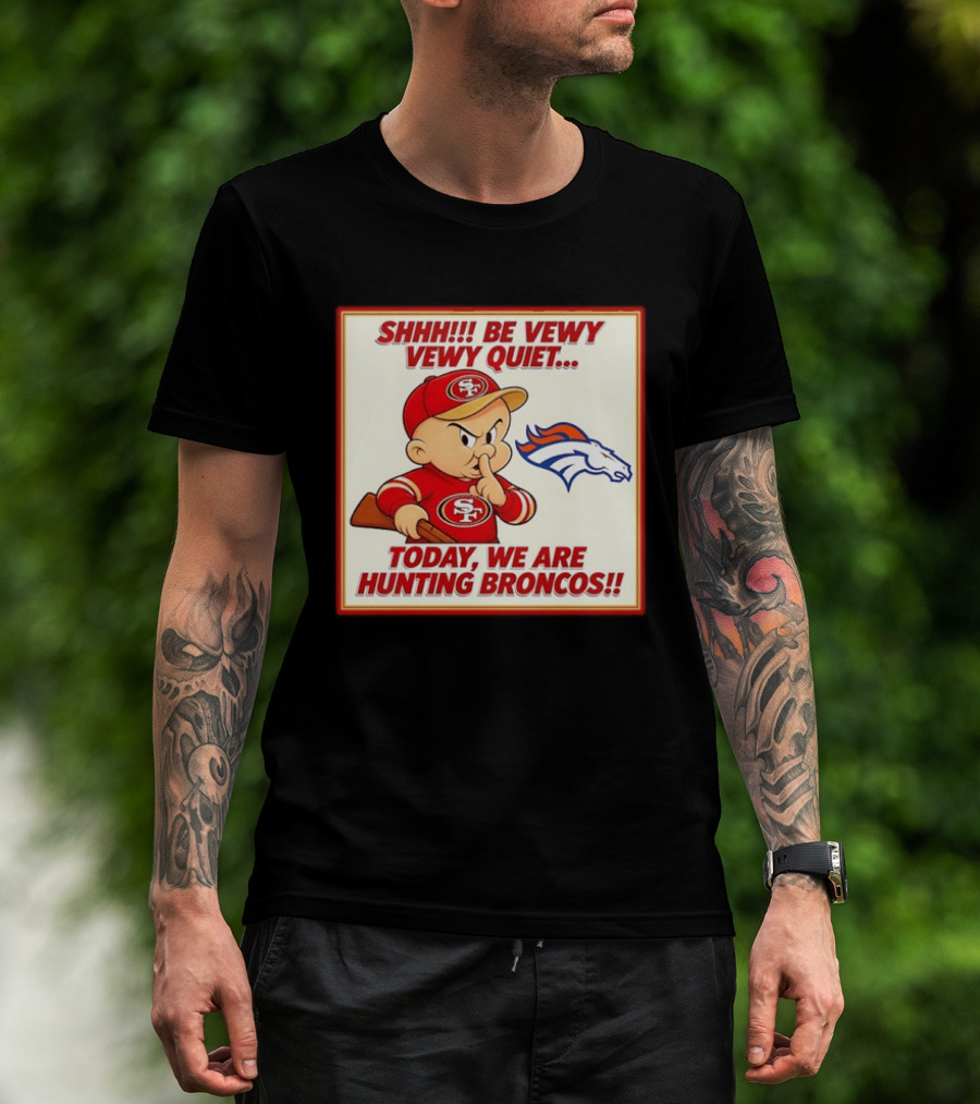San Francisco 49ers Be Vewy Quiet Today We Are Hunting Broncos T-Shirt