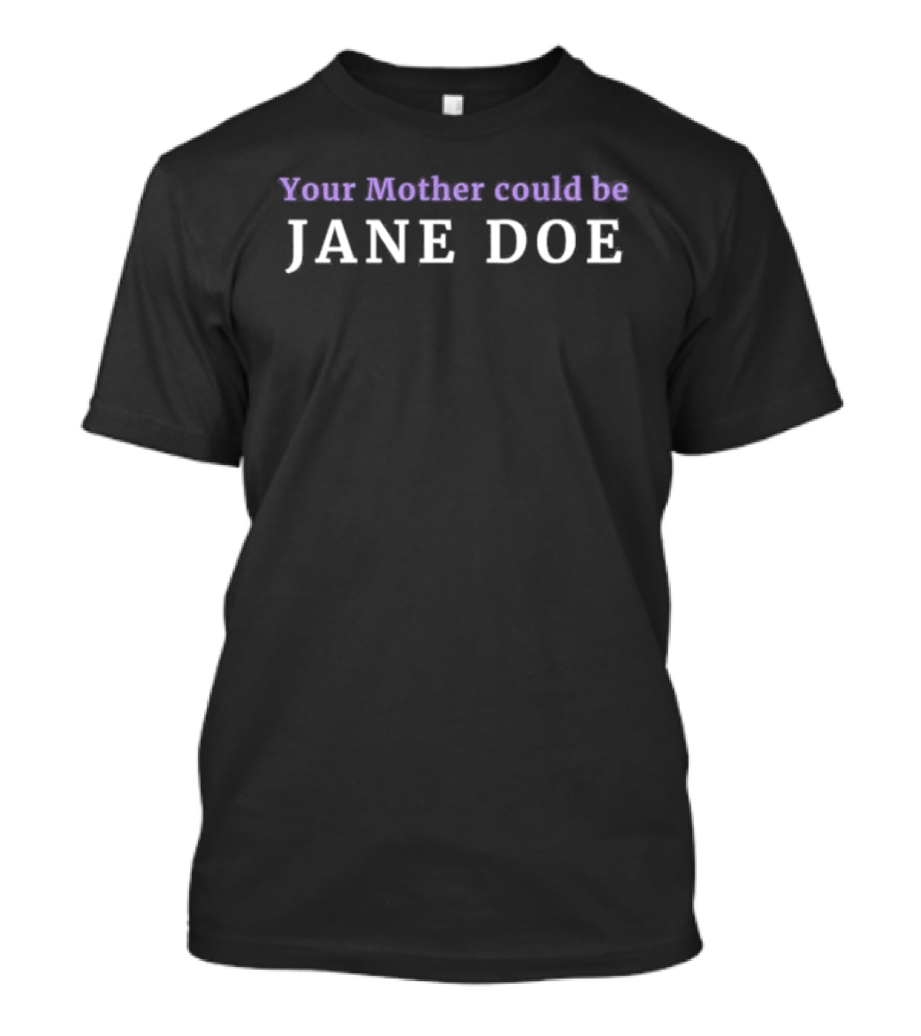 Your Mother Could Be Jane Doe Mystery Identity T-Shirt