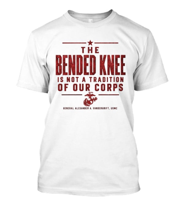 The Bended Knee Is Not A Tradition Of Our Corps General Alexander A Vandergrift USMC Marine Corps T-Shirt