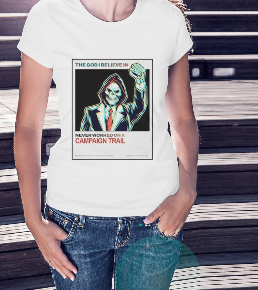 The God I Believe In Never Worked On A Campaign Trail Brand New The Devil And God Are Raging Inside Me Long Island New York 2006 T-Shirt