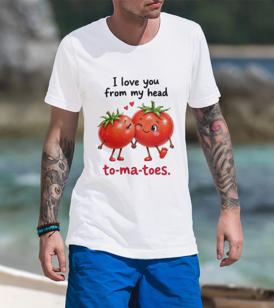 I Love You From My Head Tomatoes Cute Kissing Couple T-Shirt