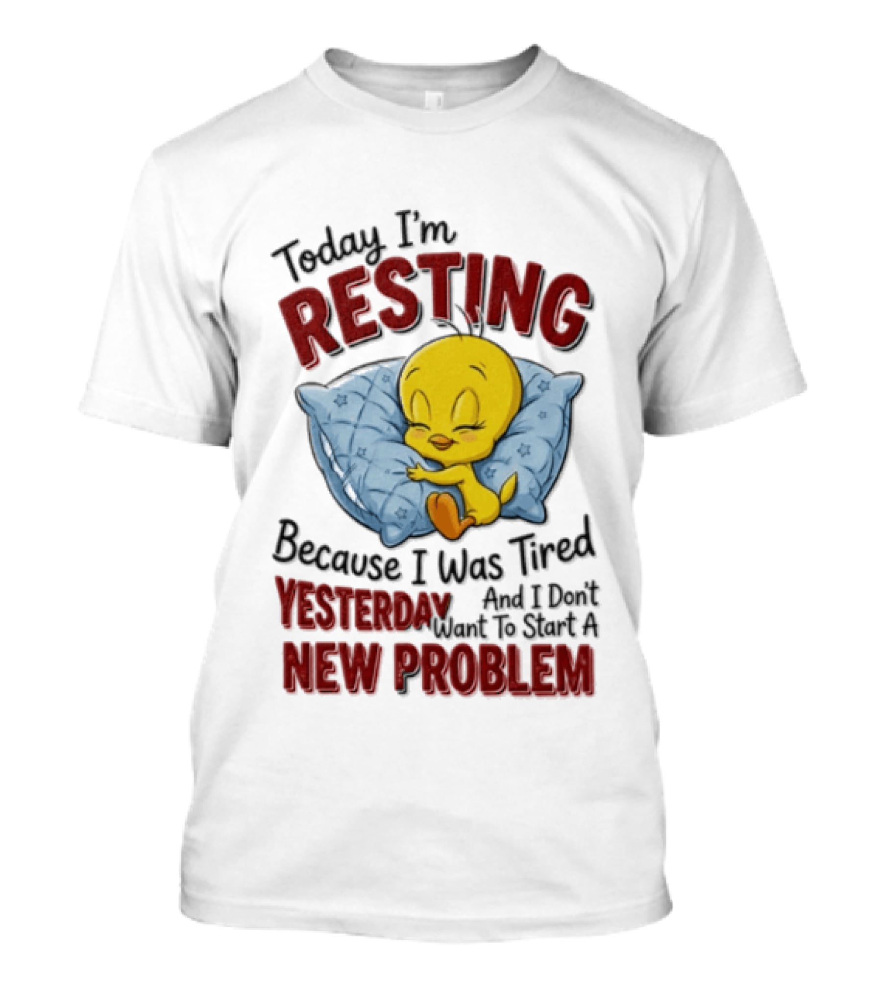 Tweety Today I'm Resting Because I Was Tired Yesterday And Don't Want To Start A New Problem T-Shirt