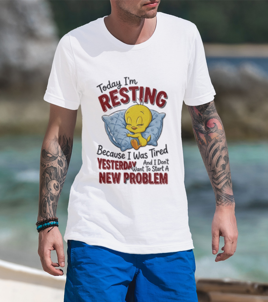 Tweety Today I'm Resting Because I Was Tired Yesterday And Don't Want To Start A New Problem T-Shirt
