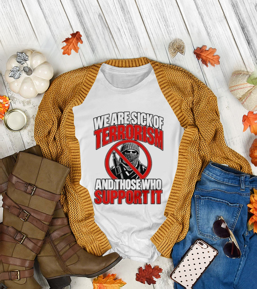 We Are Sick Of Terrorism No Support T-Shirt