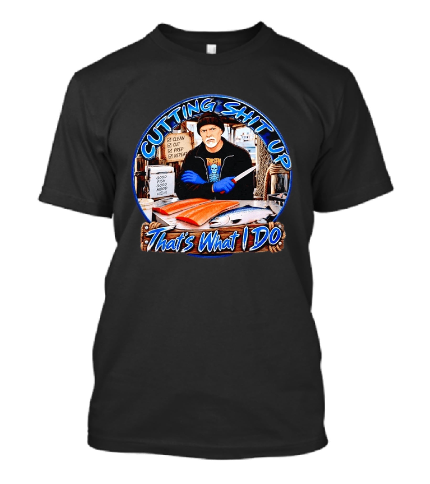 Cutting Shit Up That's What I Do Fishmonger Clean Cut Prep Repeat Good Fish Good Mood T-Shirt