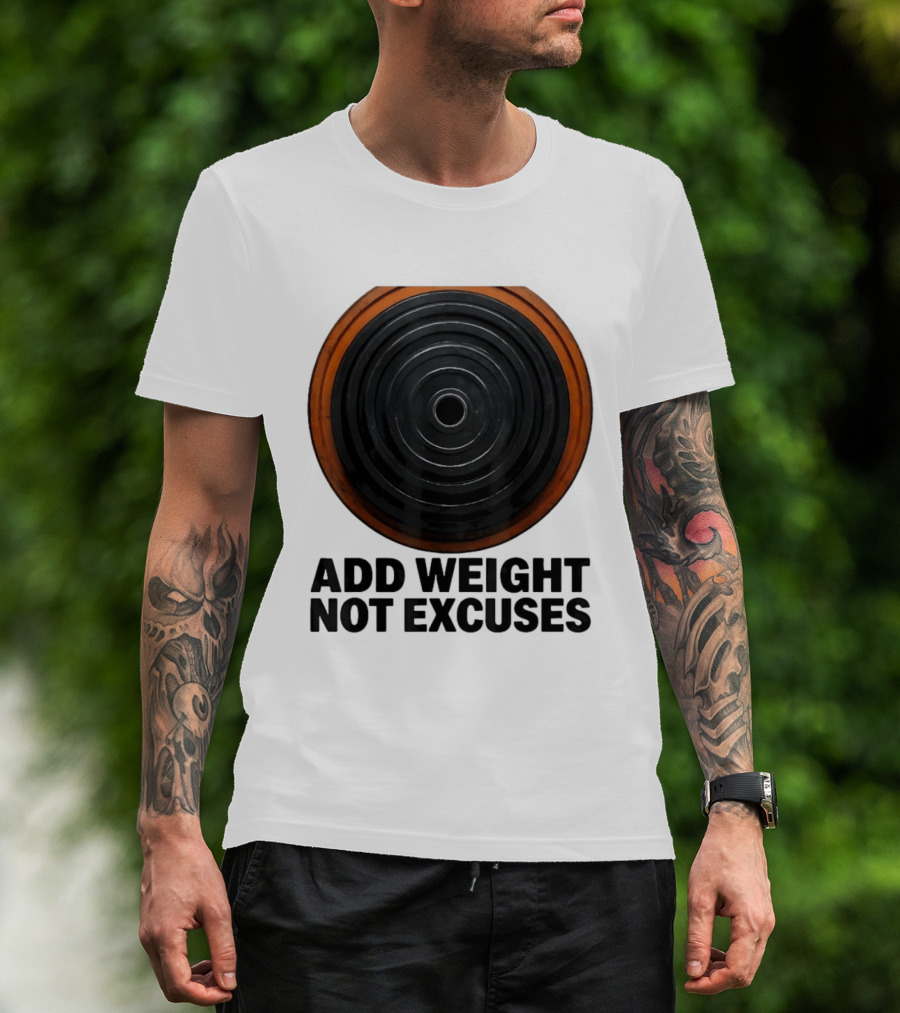 Add Weight Not Excuses Fitness Motivation With Barbell Plate T-Shirt