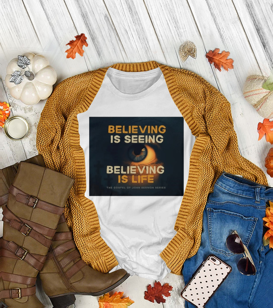 Believing Is Seeing Believing Is Life The Gospel Of John Sermon Series Eye T-Shirt