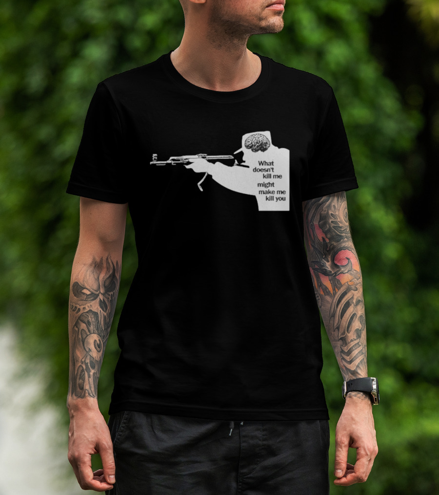What Doesn't Kill Me Might Make Me Kill You Gun And Brain T-Shirt