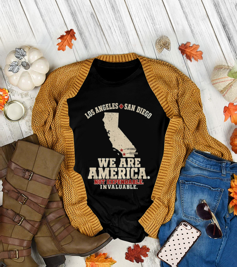 Los Angeles San Diego We Are America Not Expendable Invaluable California Pride T-Shirt