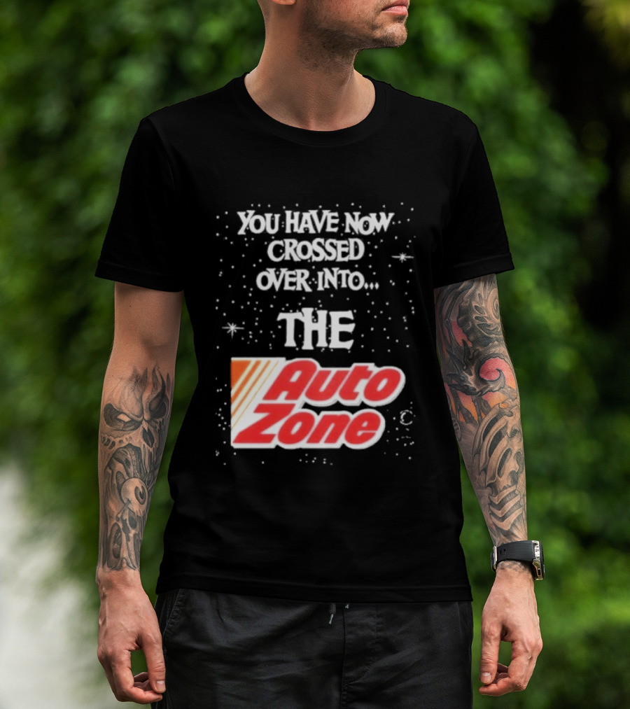 You Have Now Crossed Over Into The Auto Zone T-Shirt