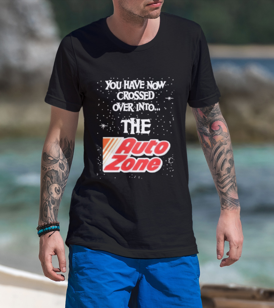 You Have Now Crossed Over Into The Auto Zone T-Shirt