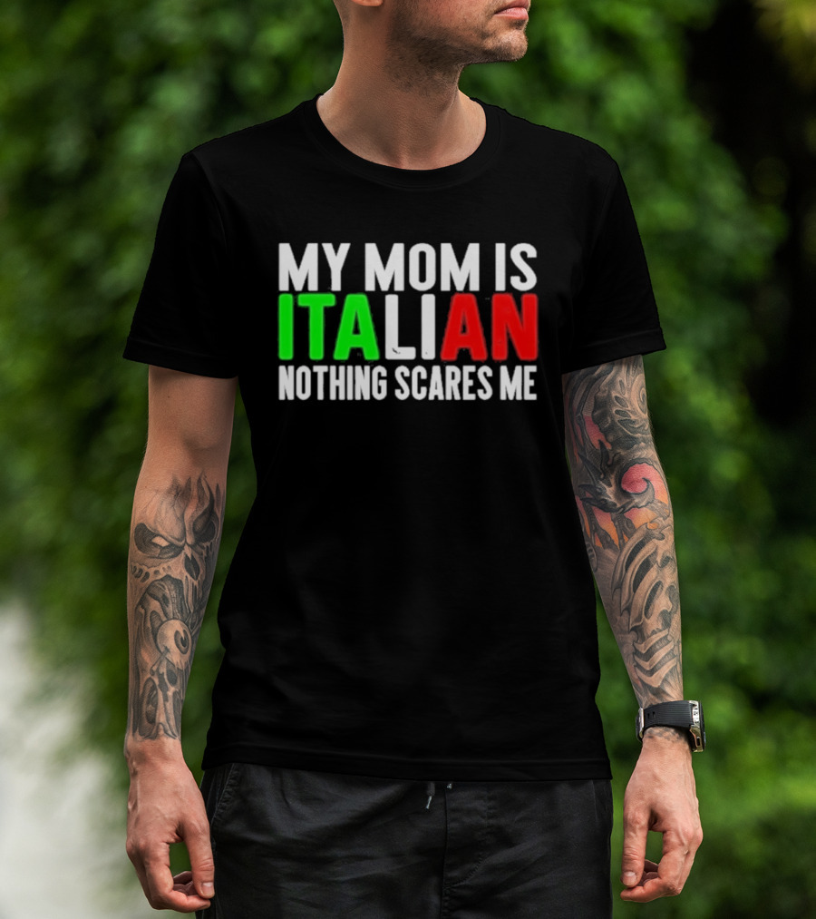 My Mom Is Italian Nothing Scares Me T-Shirt