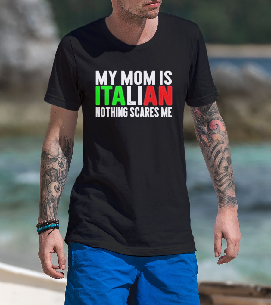 My Mom Is Italian Nothing Scares Me T-Shirt