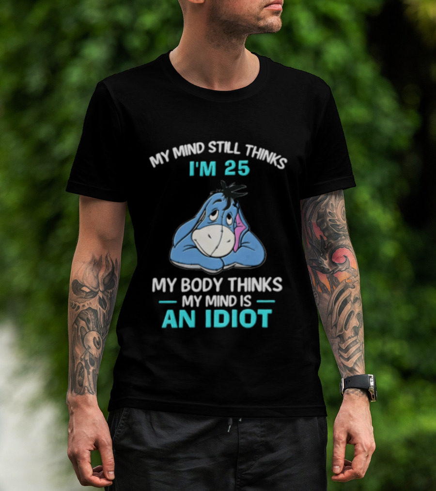 My Mind Still Thinks I'm 25 Eeyore My Body Thinks My Mind Is An Idiot T-Shirt