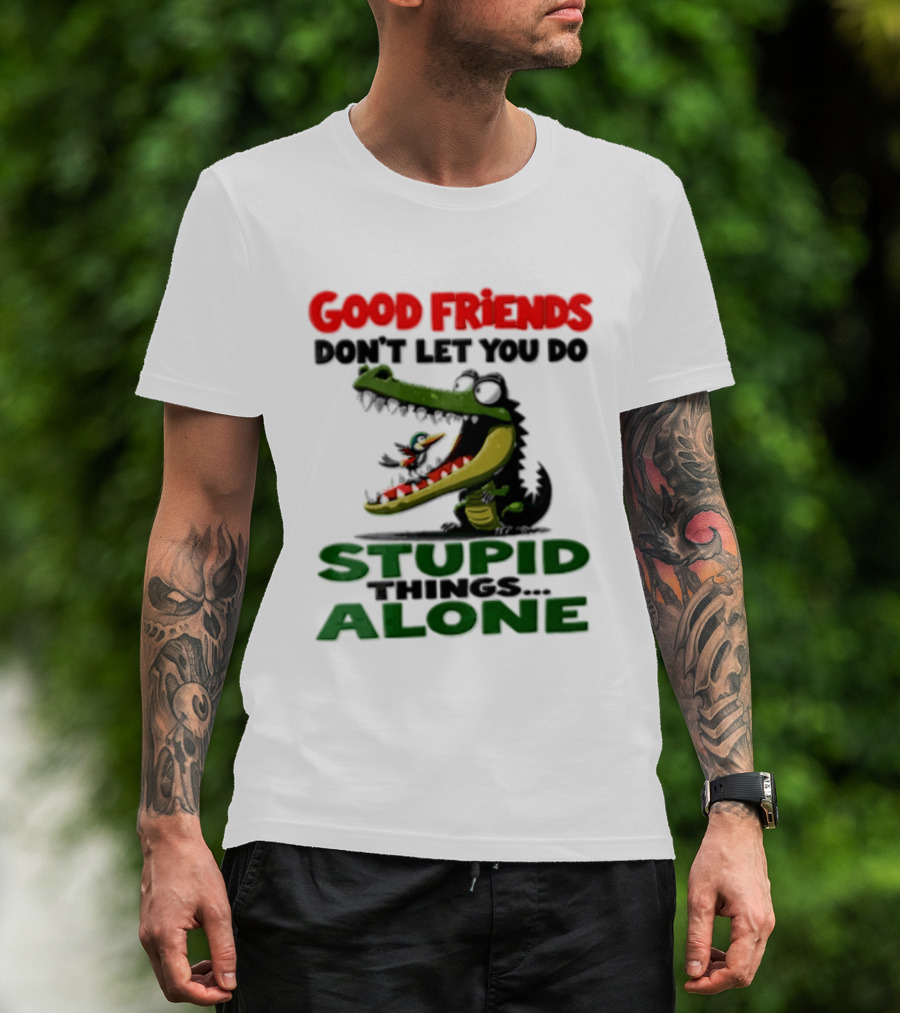 Good Friends Dont Let You Do Stupid Things Alone Green Crocodile And Bird Cartoon T-Shirt