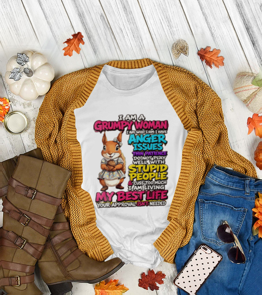 I Am A Grumpy Woman I Have Anger Issues Thin Patience Stupid People My Best Life T-Shirt