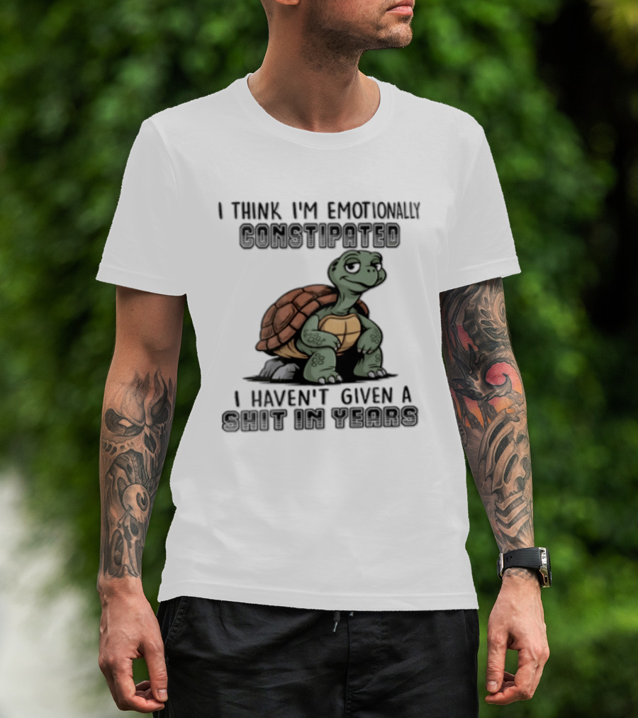 I Think I'm Emotionally Constipated Turtle I Haven't Given A Shit In Years T-Shirt