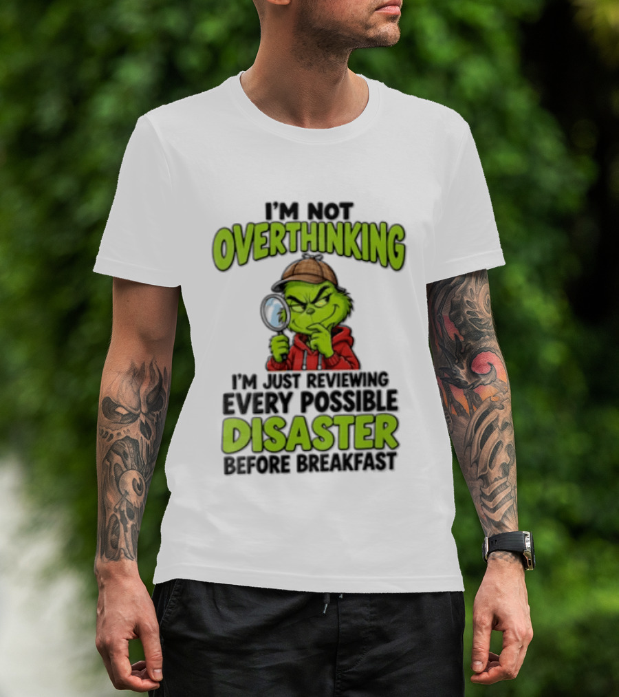 I'm Not Overthinking I'm Just Reviewing Every Possible Disaster Before Breakfast Grinch T-Shirt