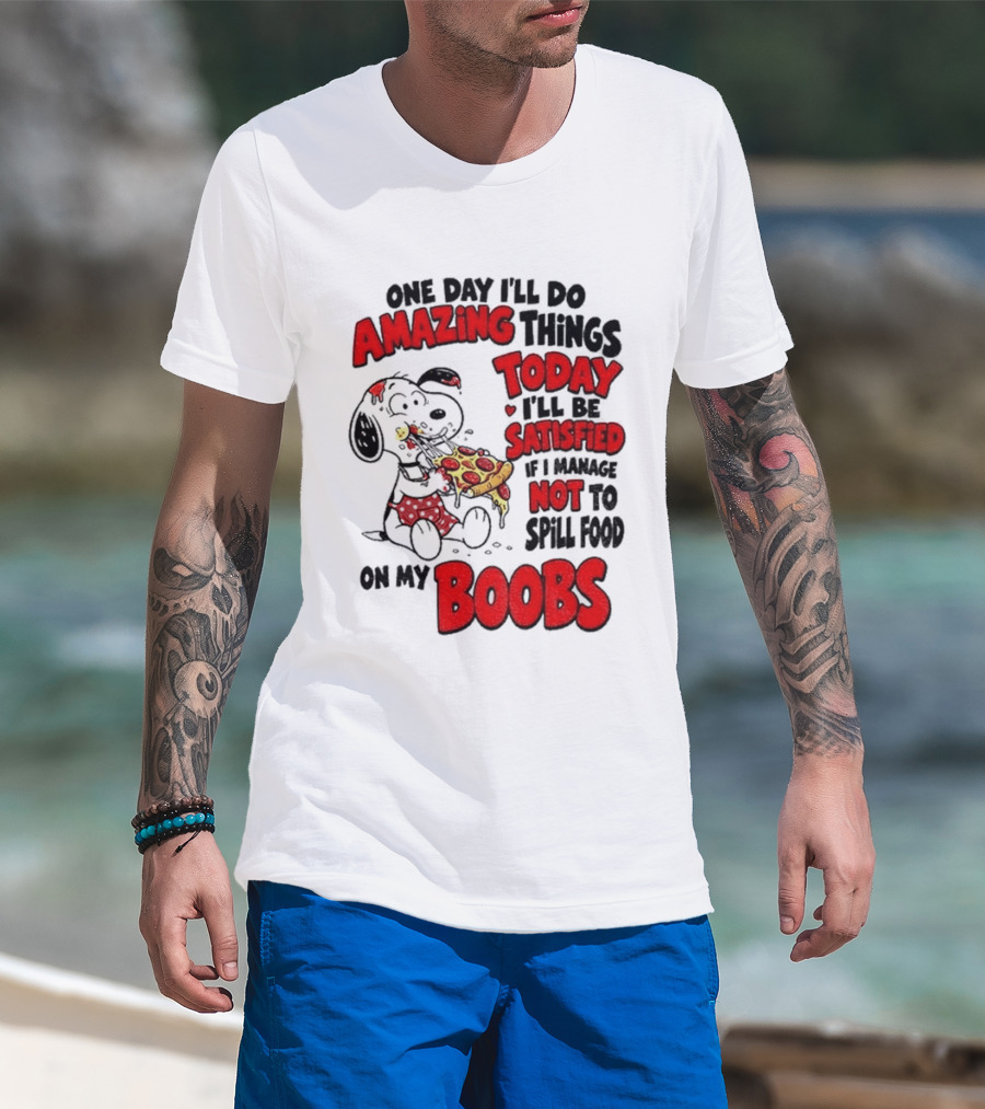 One Day I'll Do Amazing Things Today I'll Be Satisfied Eating Pizza Not To Spill Food On My Boobs T-Shirt