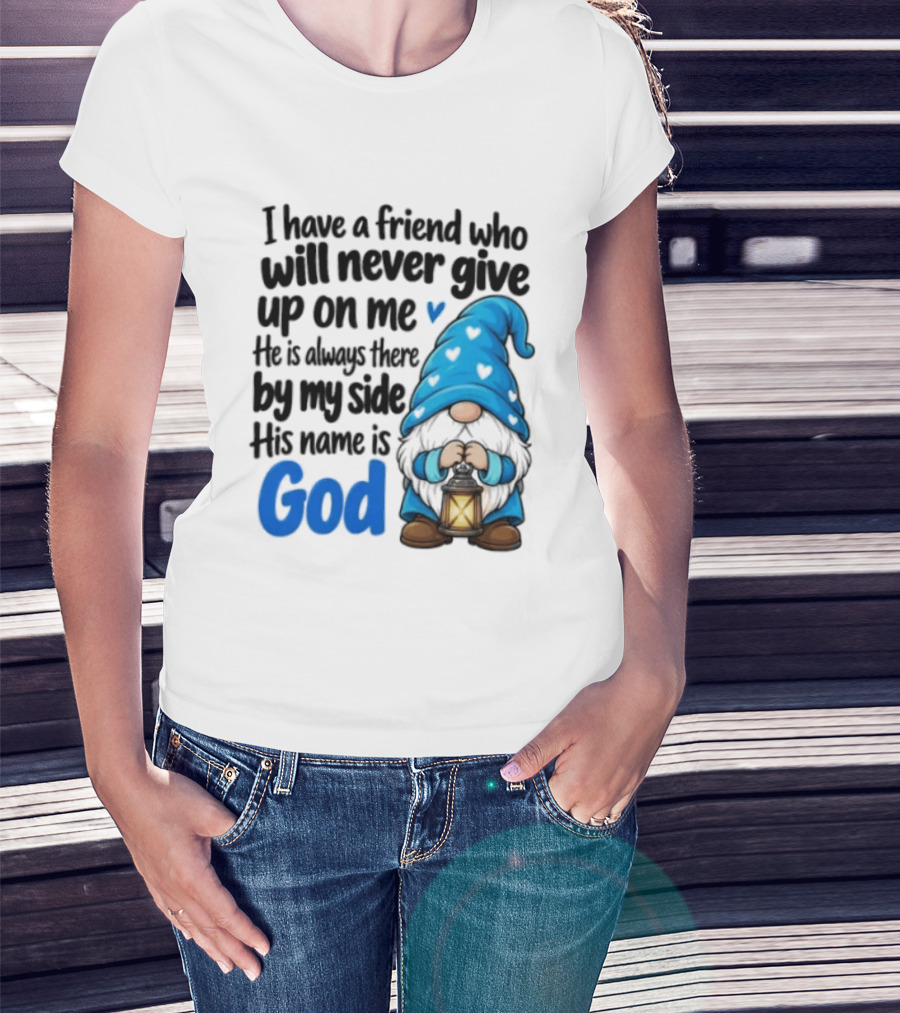 I Have A Friend Who Will Never Give Up On Me His Name Is God Gnome Lantern T-Shirt