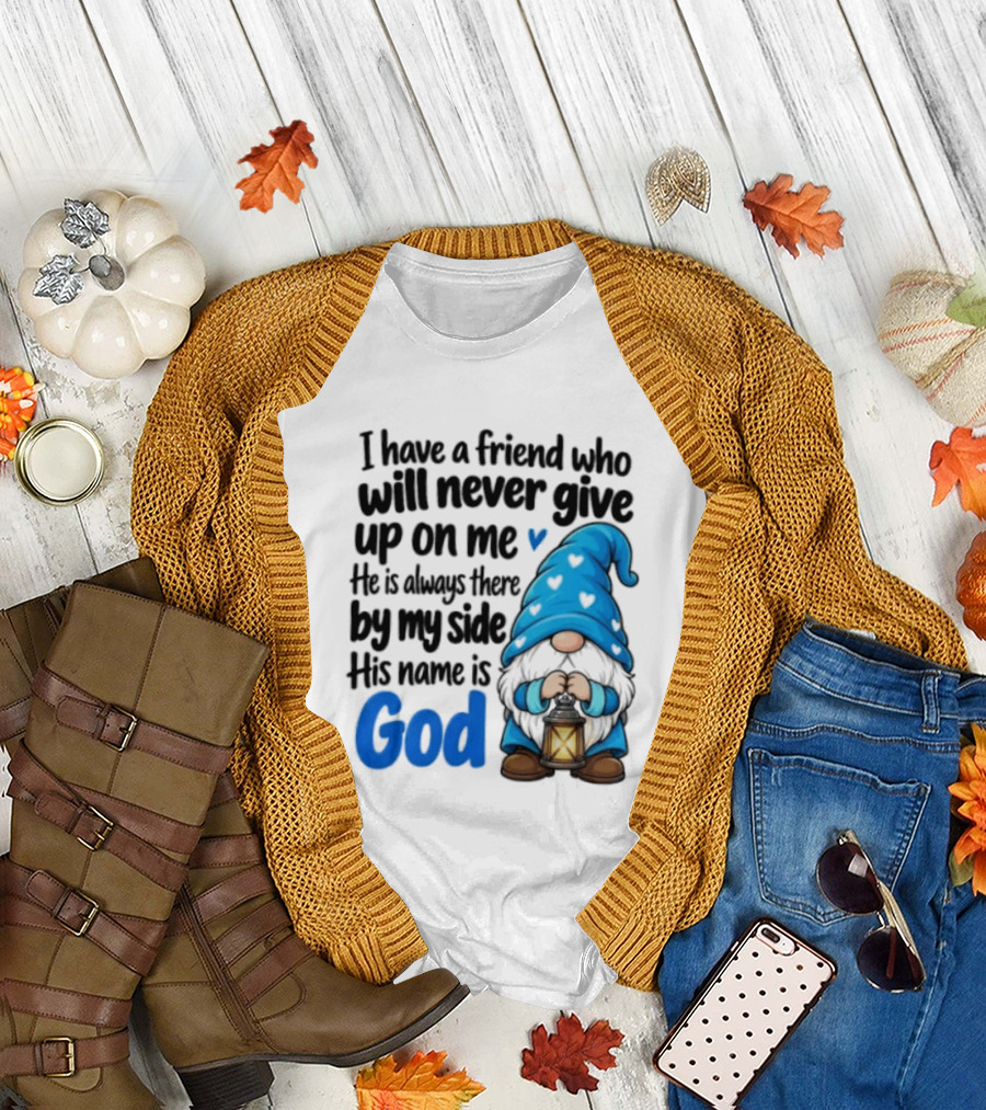 I Have A Friend Who Will Never Give Up On Me His Name Is God Gnome Lantern T-Shirt