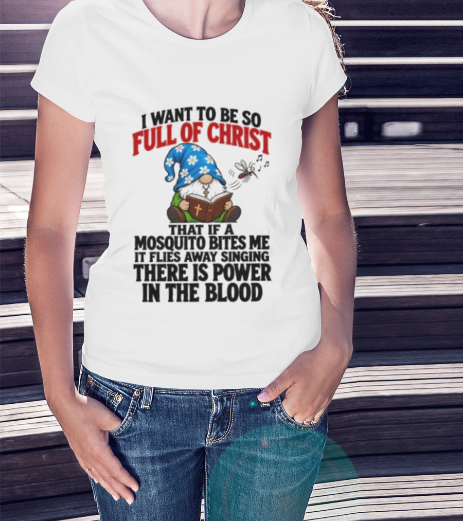 I Want To Be So Full Of Christ That If A Mosquito Bites Me It Flies Away Singing There Is Power In The Blood Gnome T-Shirt