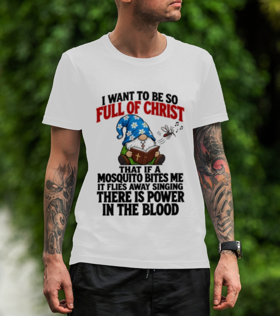 I Want To Be So Full Of Christ That If A Mosquito Bites Me It Flies Away Singing There Is Power In The Blood Gnome T-Shirt