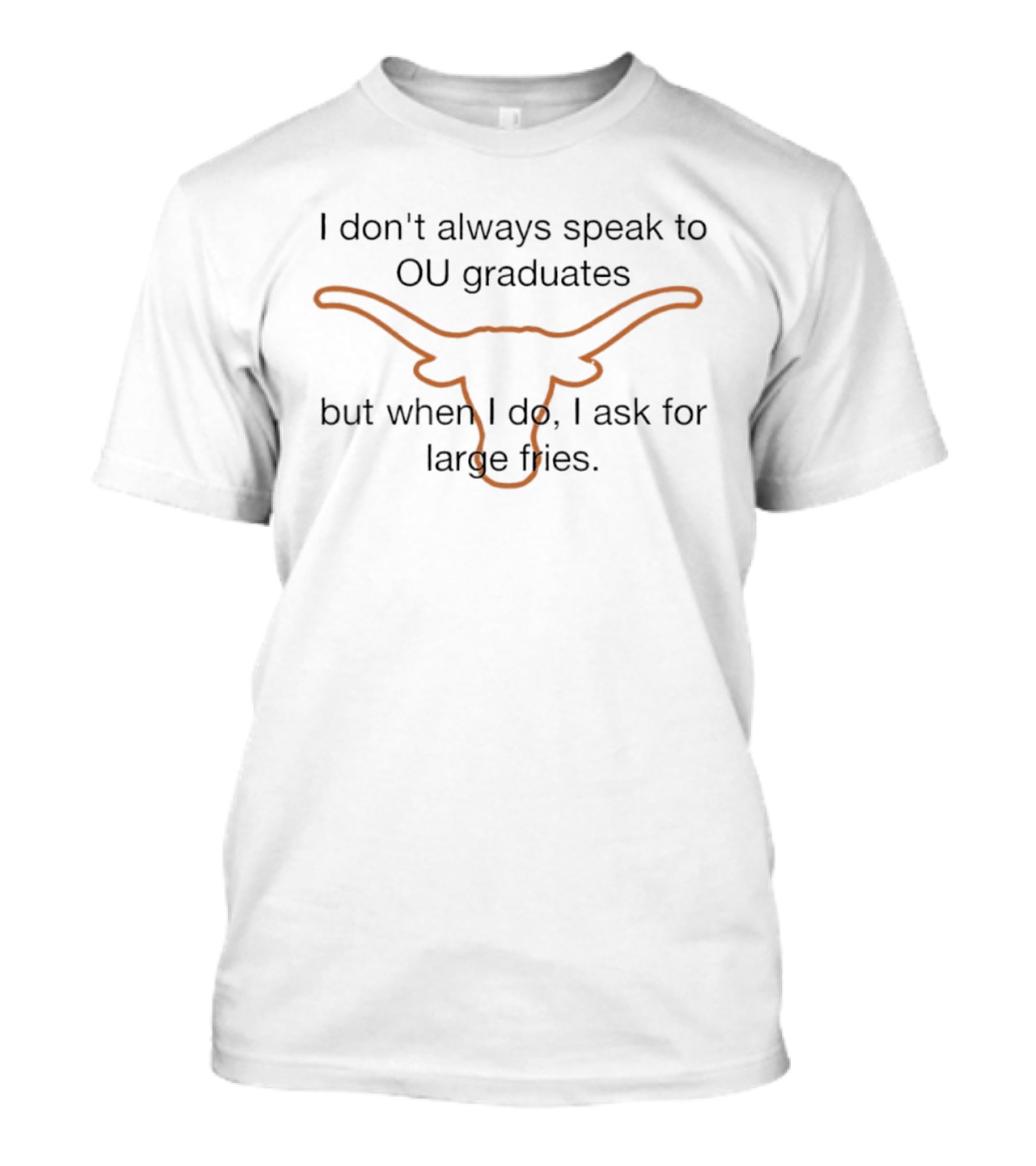 Texas Longhorns I Don't Always Speak To OU Graduates Large Fries T-Shirt
