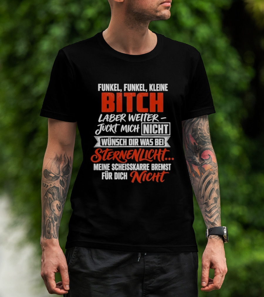 Funkel Funkel Kleine Bitch Laber Weiter Juckt Mich Nicht Wünsch Dir Was Bei Sternenlicht T-Shirt