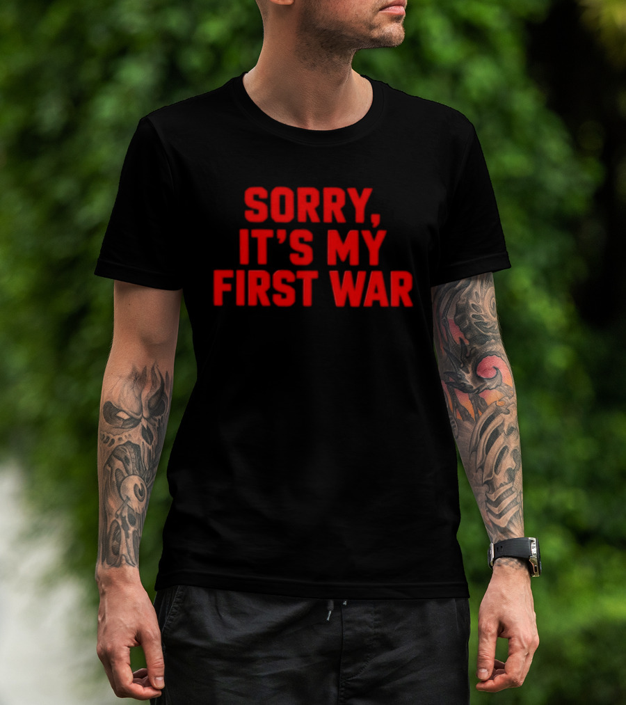 Sorry It's My First War Sarcastic Ironic Humor T-Shirt