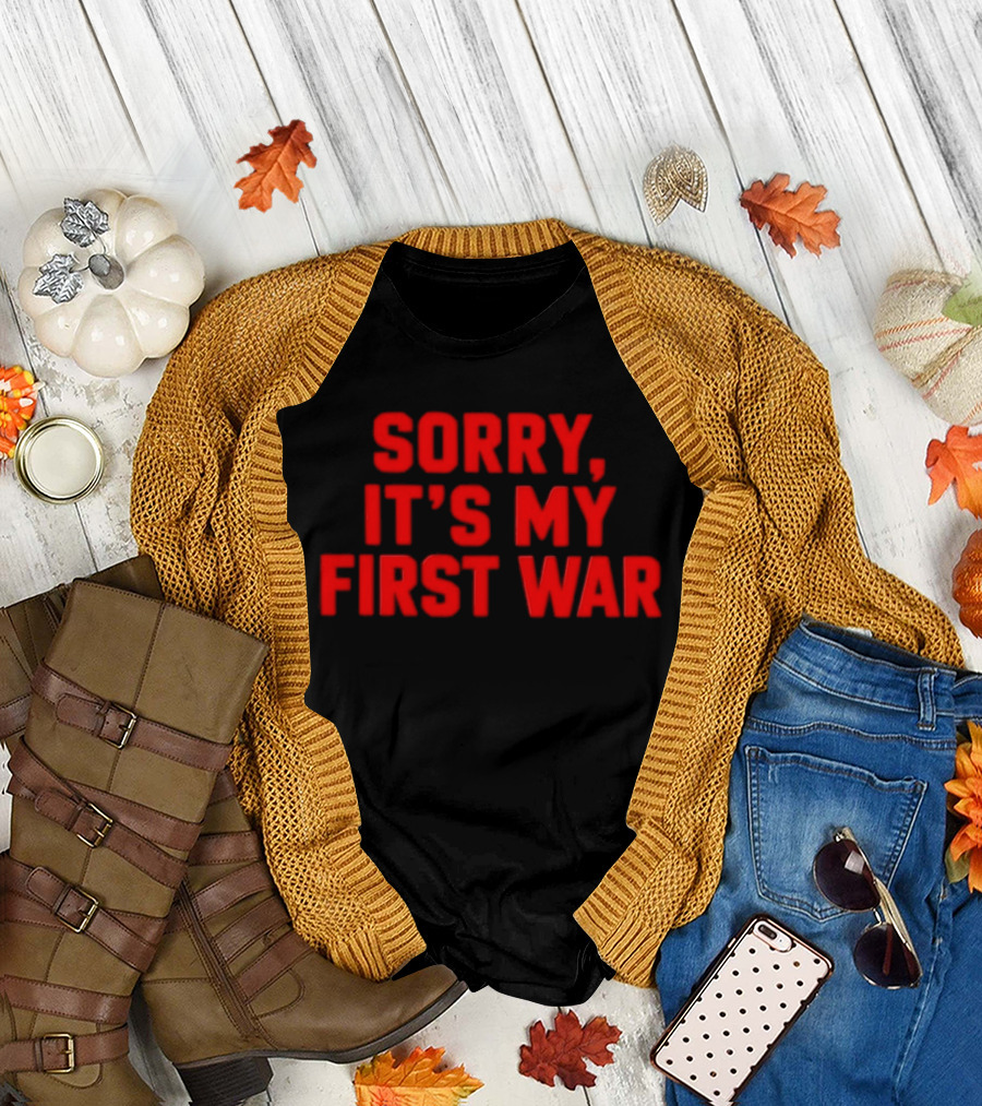 Sorry It's My First War Sarcastic Ironic Humor T-Shirt