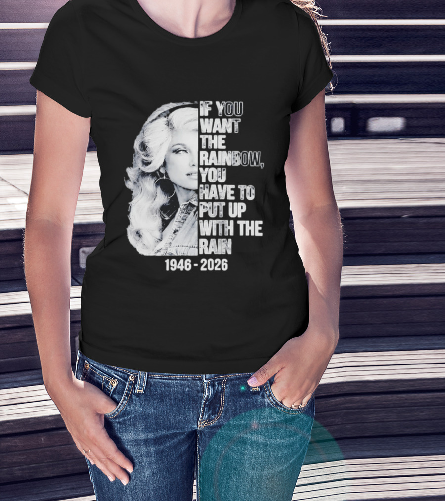 Dolly Parton 1946 2026 If You Want The Rainbow You Have To Put Up With The Rain T-Shirt