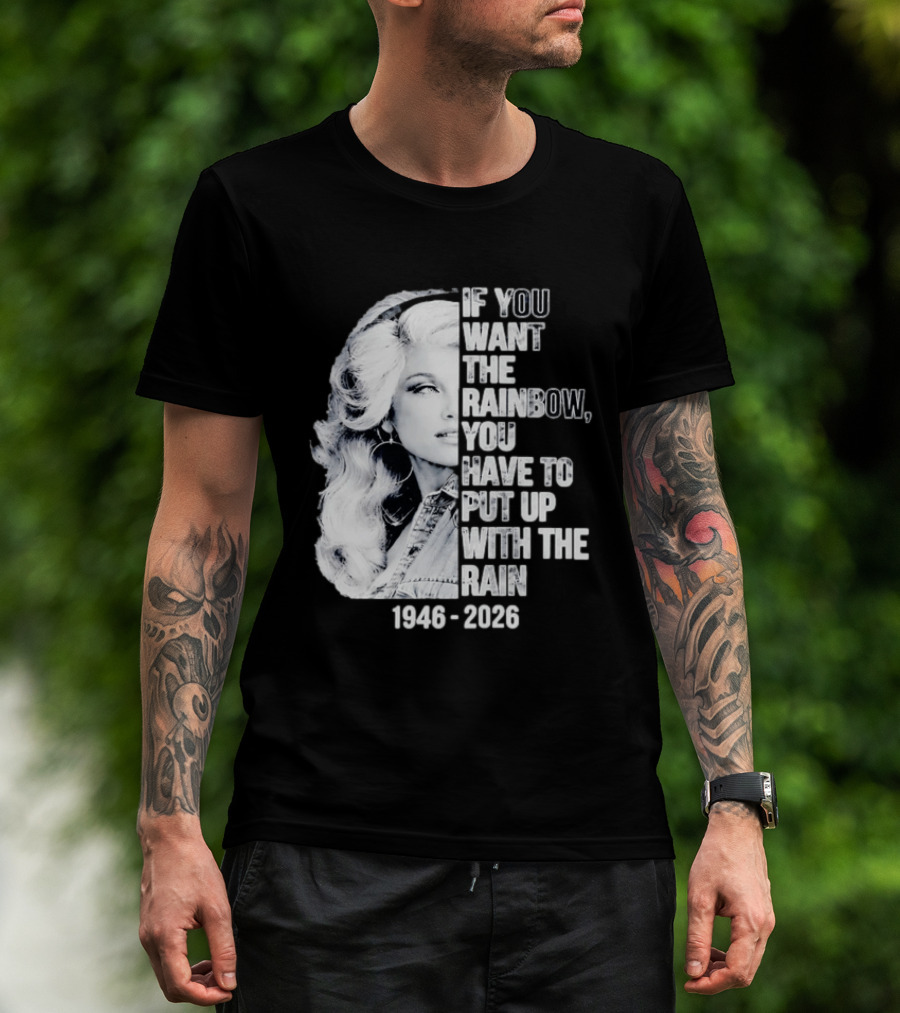 Dolly Parton 1946 2026 If You Want The Rainbow You Have To Put Up With The Rain T-Shirt