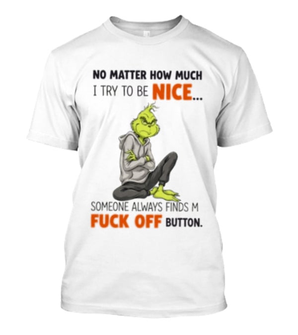 No Matter How Much I Try To Be Nice Someone Always Finds My Fuck Off Button Grinch T-Shirt