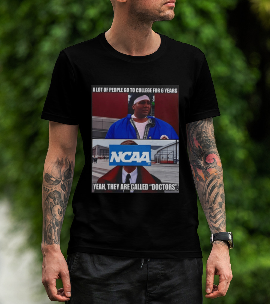 A Lot Of People Go To College For 6 Years NCAA Meme Yeah They Are Called Doctors T-Shirt