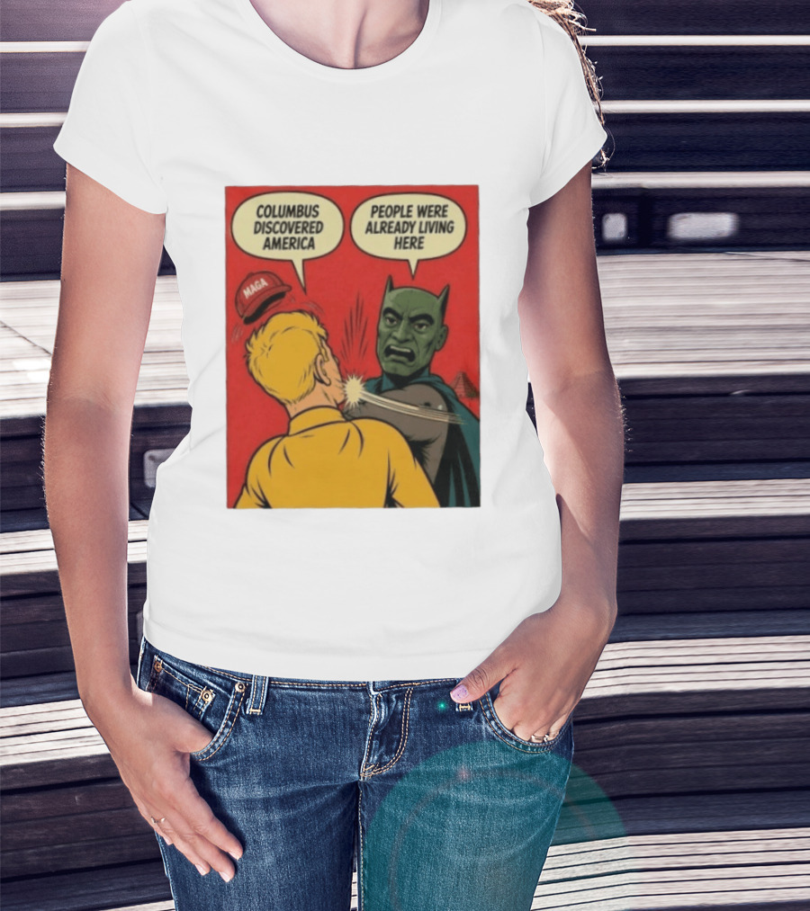 Columbus Discovered America Meme MAGA Hat Slap People Were Already Living Here T-Shirt