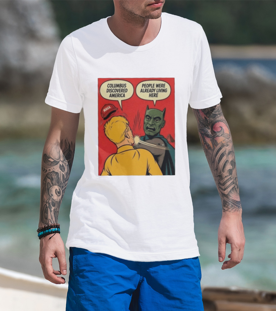 Columbus Discovered America Meme MAGA Hat Slap People Were Already Living Here T-Shirt