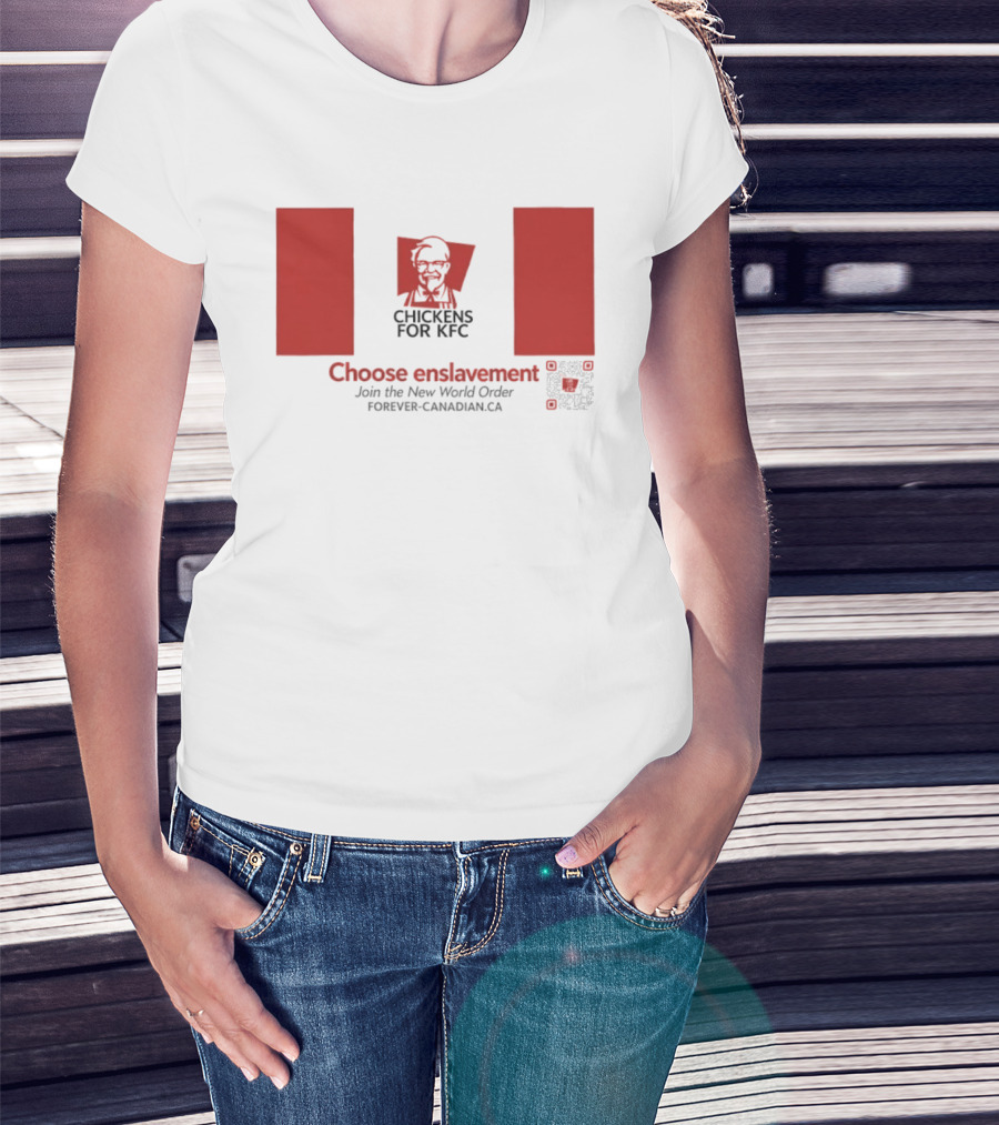 Chickens For KFC Choose Enslavement Join The New World Order Forever Canadian.ca T-Shirt