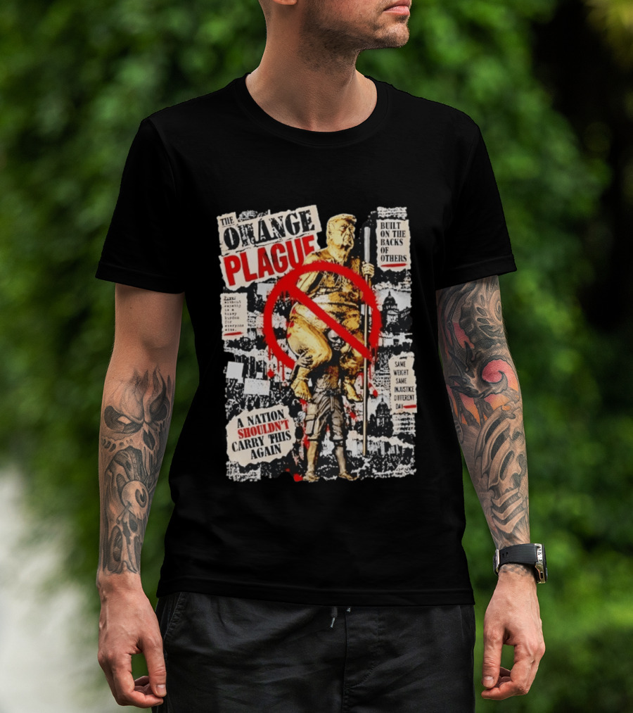 The Orange Plague Built On The Backs Of Others A Nation Shouldn't Carry This Again T-Shirt